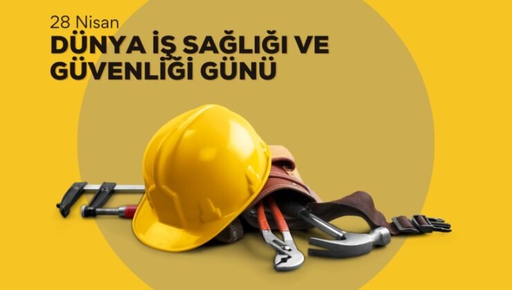 28 Nisan Dünya İş Sağlığı ve Güvenliği Günü Açıklaması